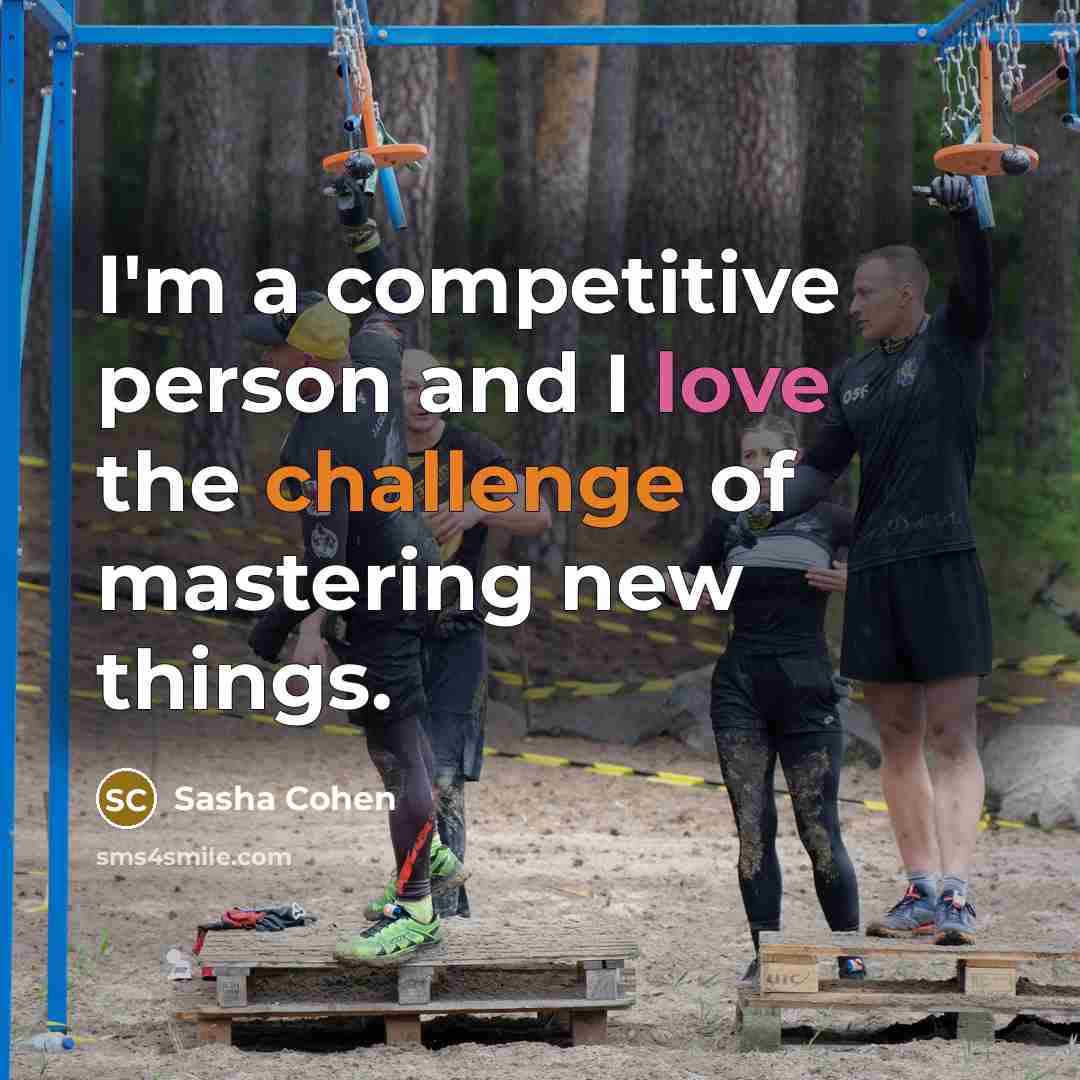 “I'm a competitive person and I love the challenge of…” quote by Sasha Cohen