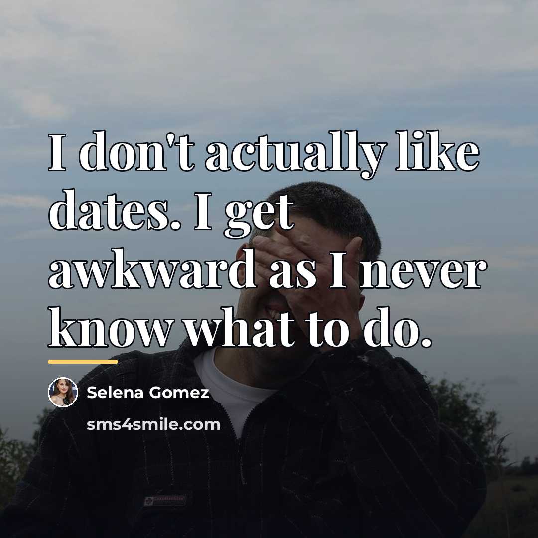 “I don't actually like dates. I get awkward as I…” quote by Selena Gomez