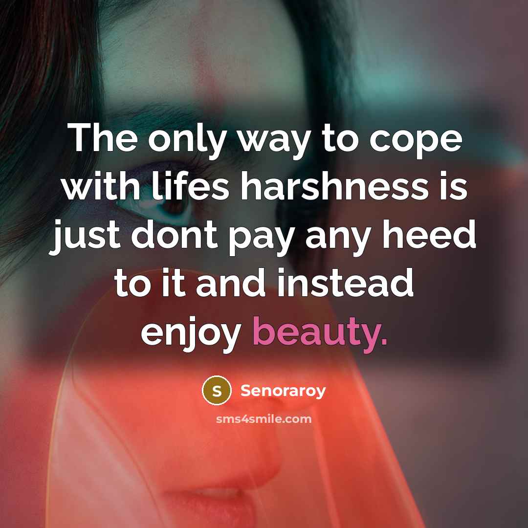 “The only way to cope with lifes harshness is just…” quote by Senoraroy