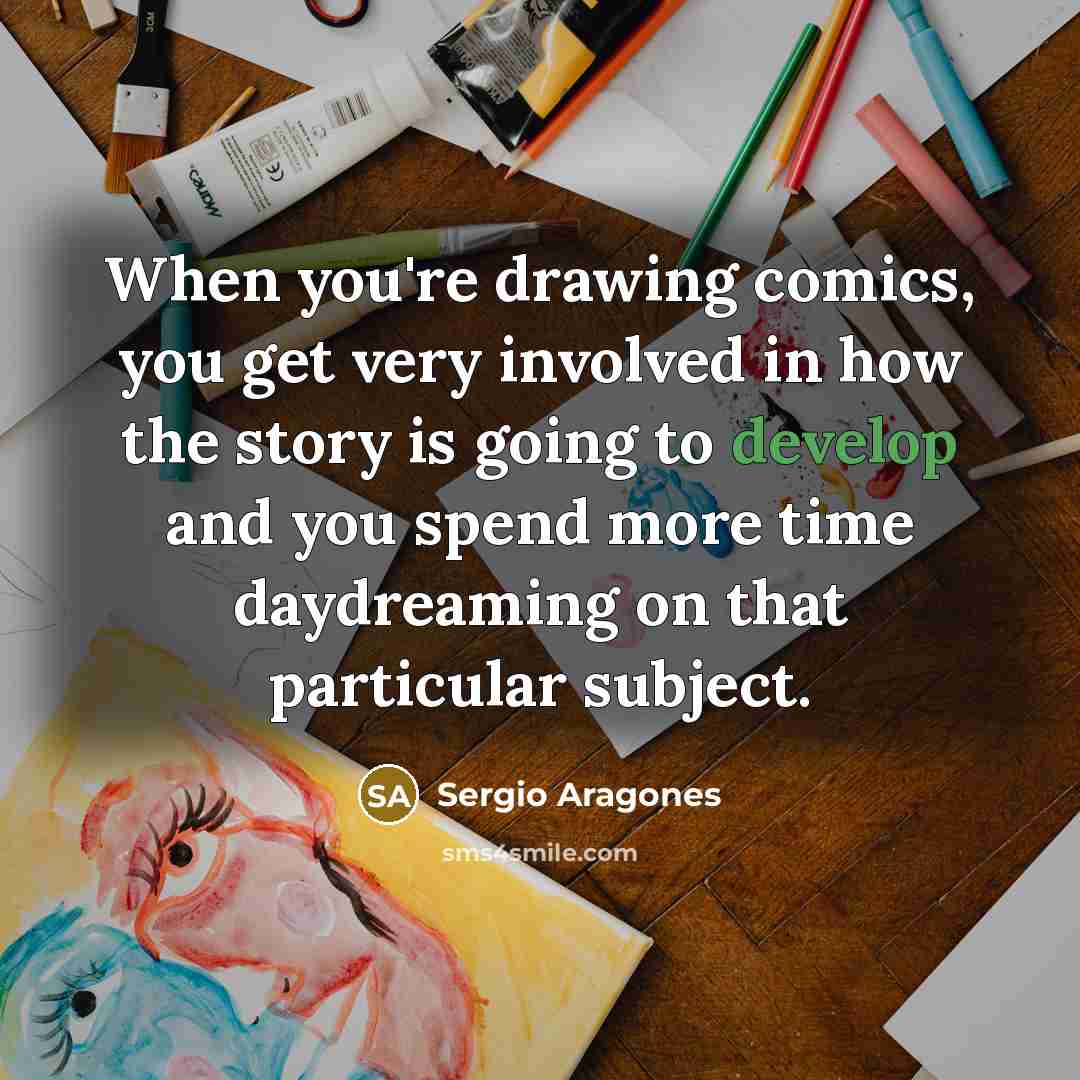 “When you're drawing comics, you get very involved in how…” quote by Sergio Aragones