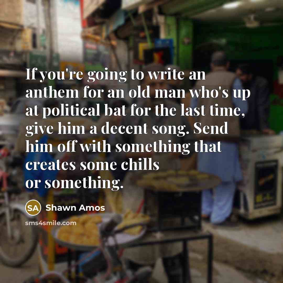 “If you're going to write an anthem for an old…” quote by Shawn Amos