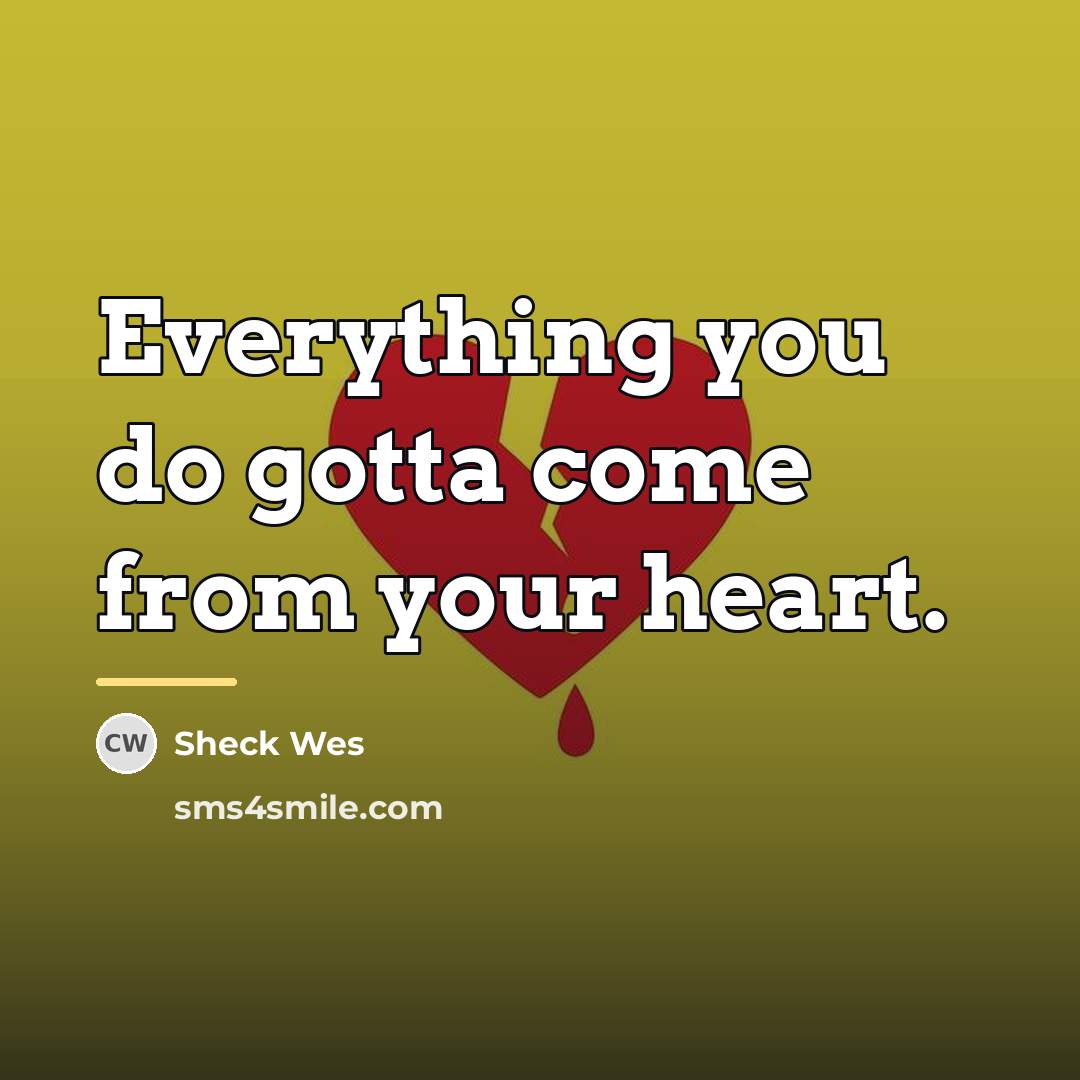 “Everything you do gotta come from your heart.…” quote by Sheck Wes