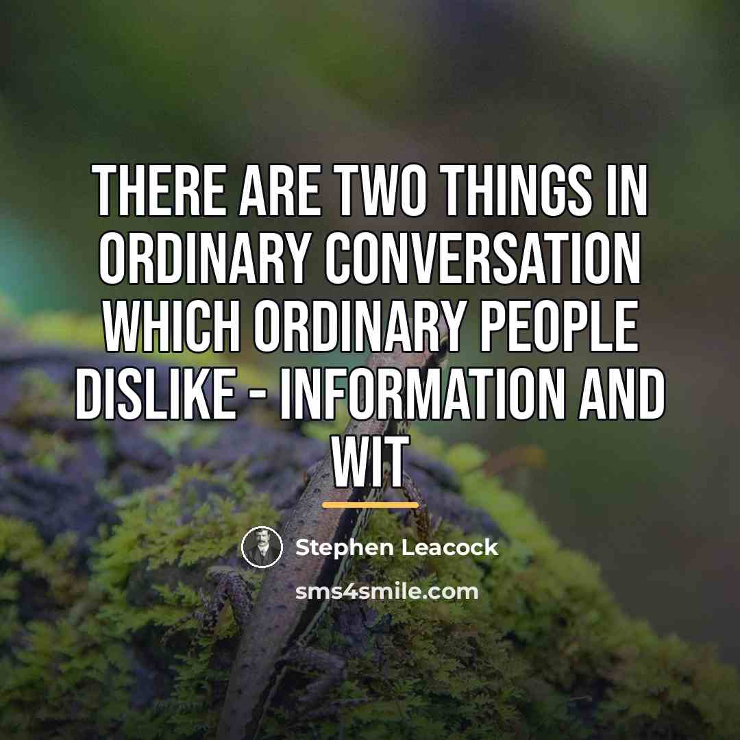 “There are two things in ordinary conversation which ordinary people…” quote by Stephen Leacock