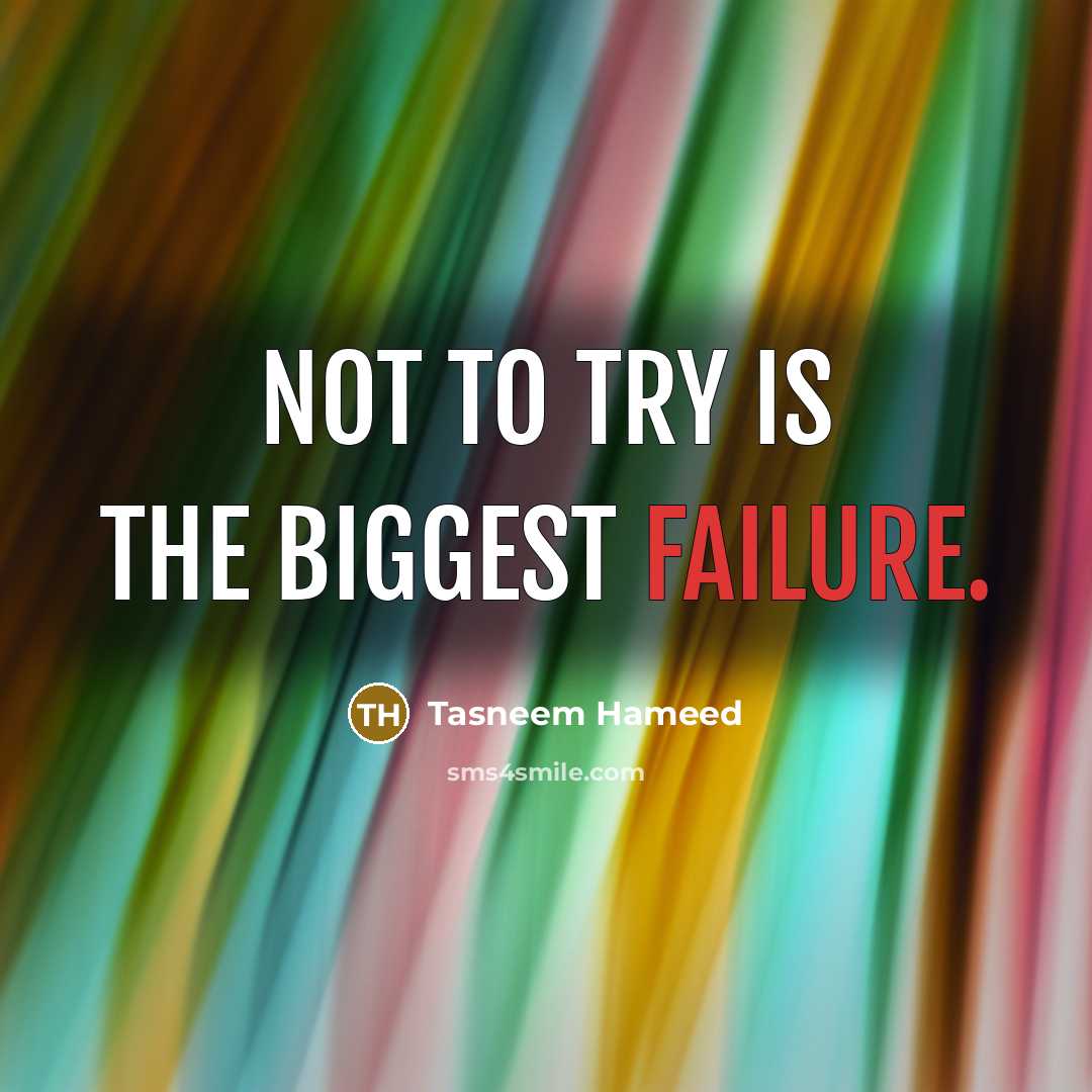 “Not to try is the biggest failure.…” quote by Tasneem Hameed