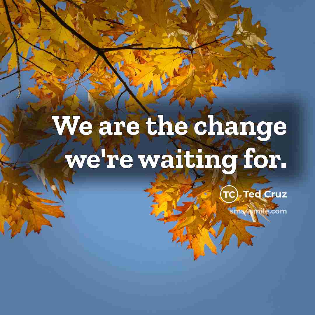 “We are the change we're waiting for.…” quote by Ted Cruz