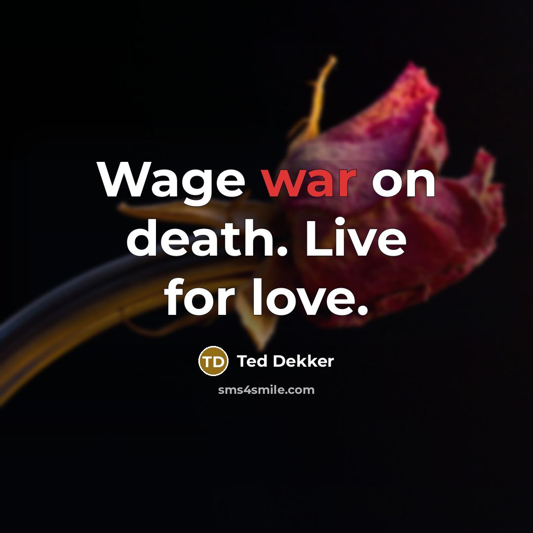 “Wage war on death. Live for love.…” quote by Ted Dekker