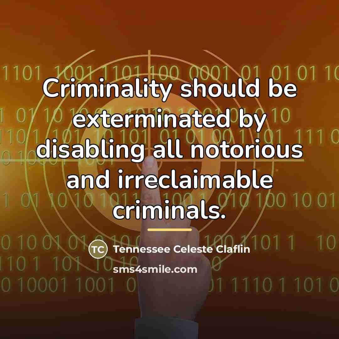 “Criminality should be exterminated by disabling all notorious and irreclaimable…” quote by Tennessee Celeste Claflin