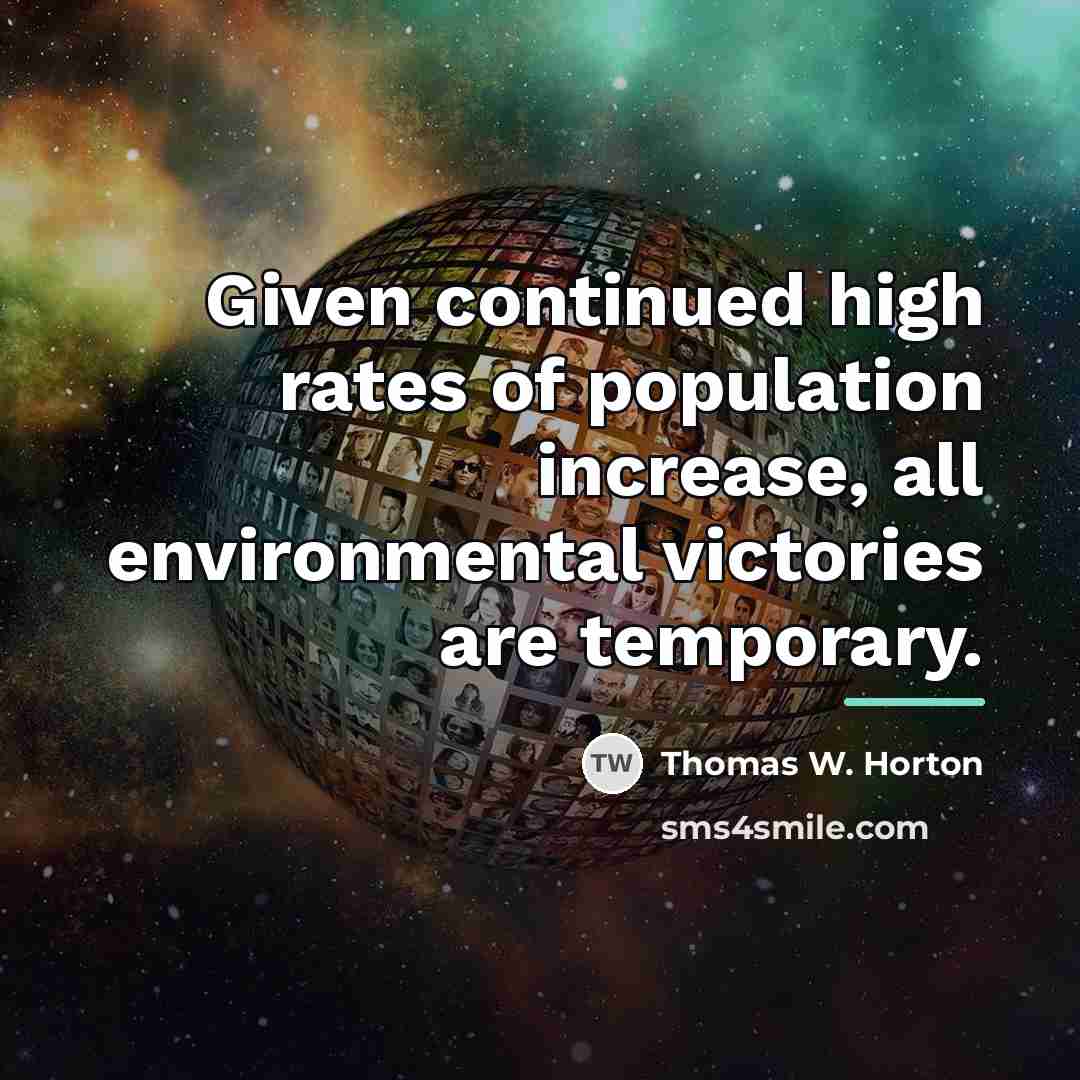 “Given continued high rates of population increase, all environmental victories…” quote by Thomas W. Horton
