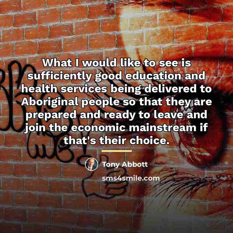 “What I would like to see is sufficiently good education…” quote by Tony Abbott