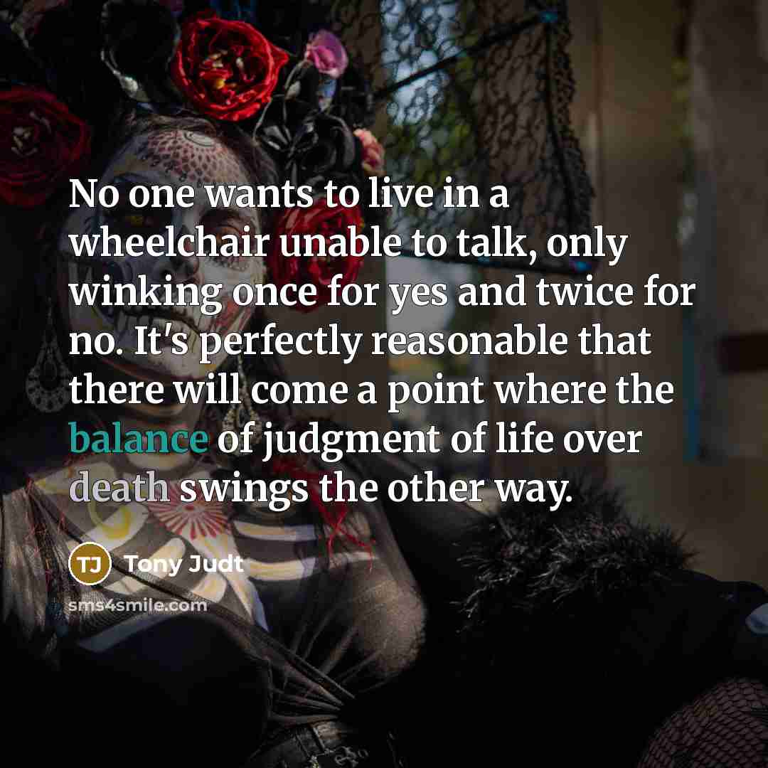 “No one wants to live in a wheelchair unable to…” quote by Tony Judt