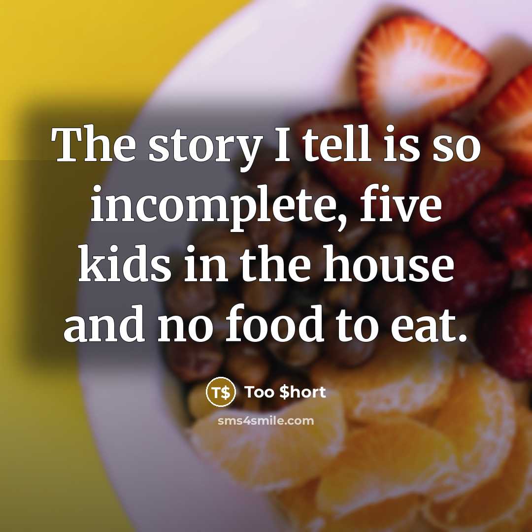 “The story I tell is so incomplete, five kids in…” quote by Too $hort