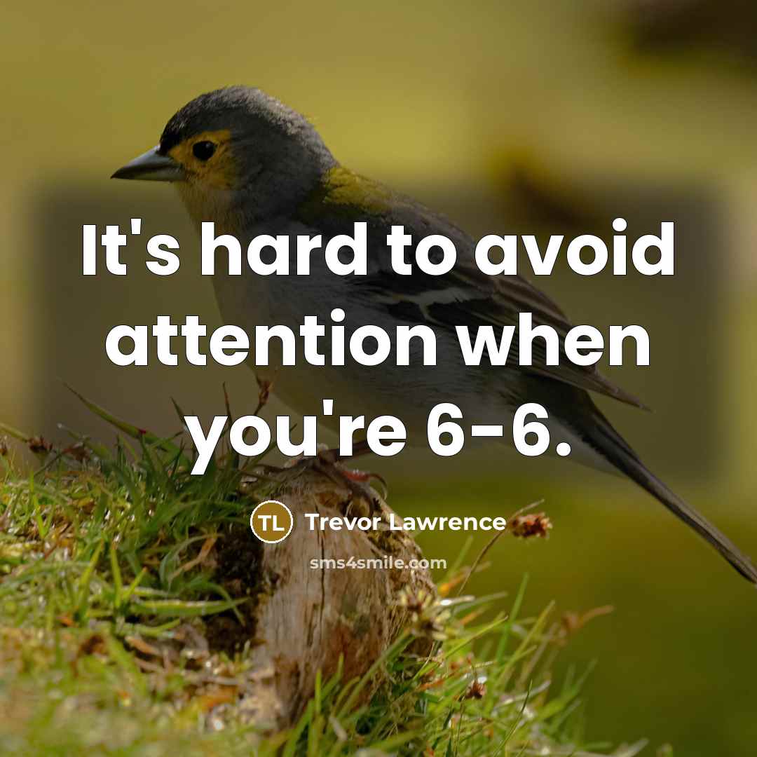 “It's hard to avoid attention when you're 6-6.…” quote by Trevor Lawrence