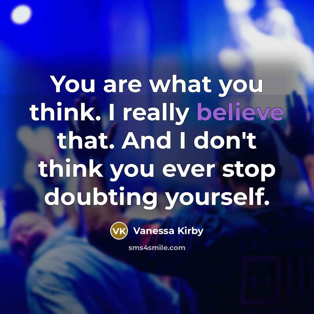 “You are what you think. I really believe that. And…” quote by Vanessa Kirby