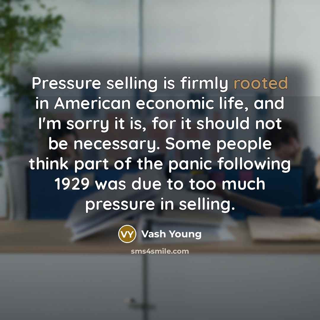 “Pressure selling is firmly rooted in American economic life, and…” quote by Vash Young