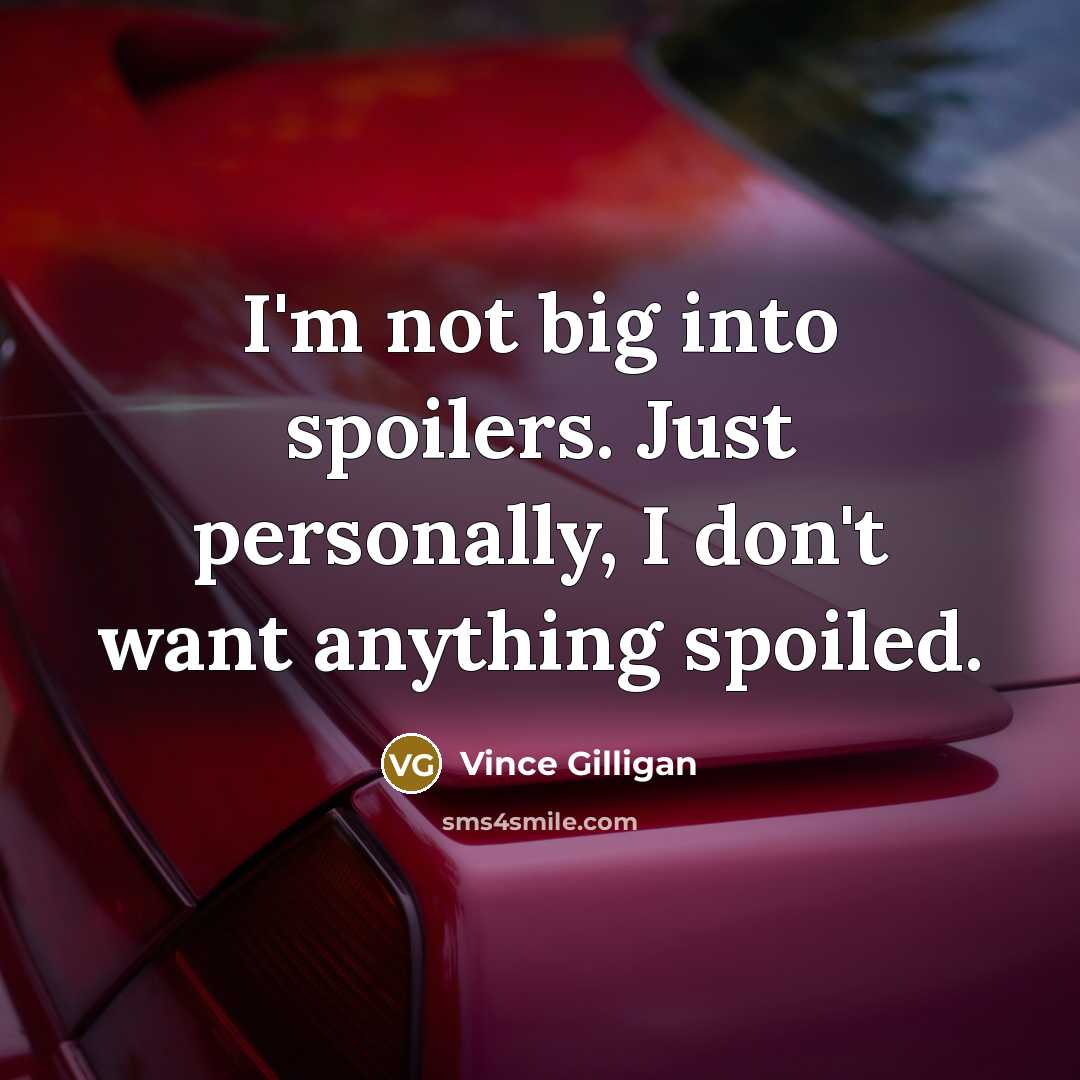 “I'm not big into spoilers. Just personally, I don't want…” quote by Vince Gilligan