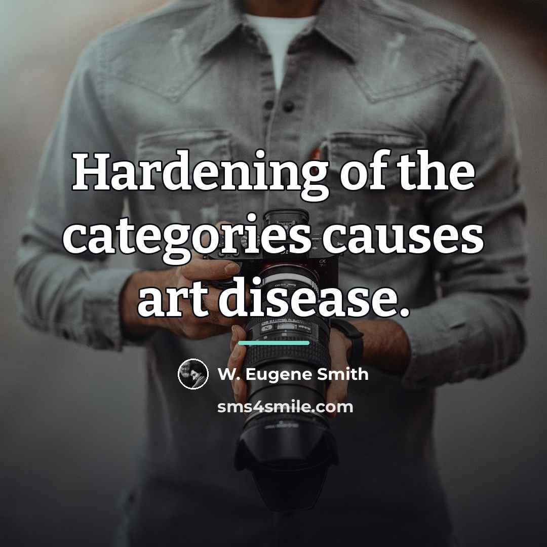 “Hardening of the categories causes art disease.…” quote by W. Eugene Smith