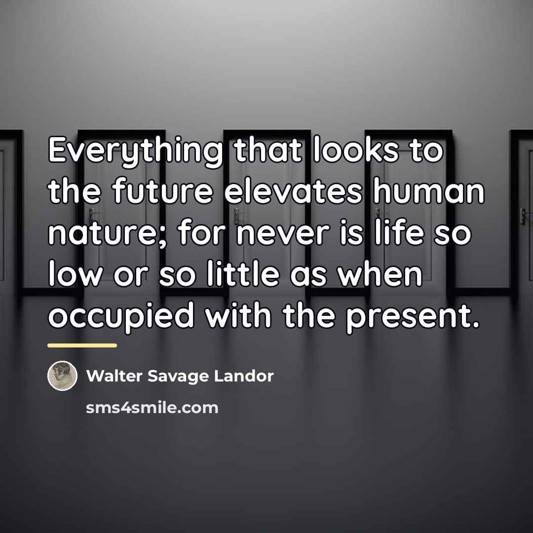 “Everything that looks to the future elevates human nature; for…” quote by Walter Savage Landor