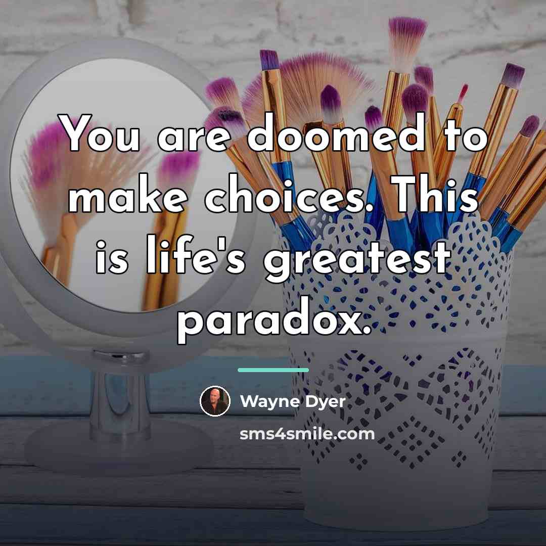 “You are doomed to make choices. This is life's greatest…” quote by Wayne Dyer