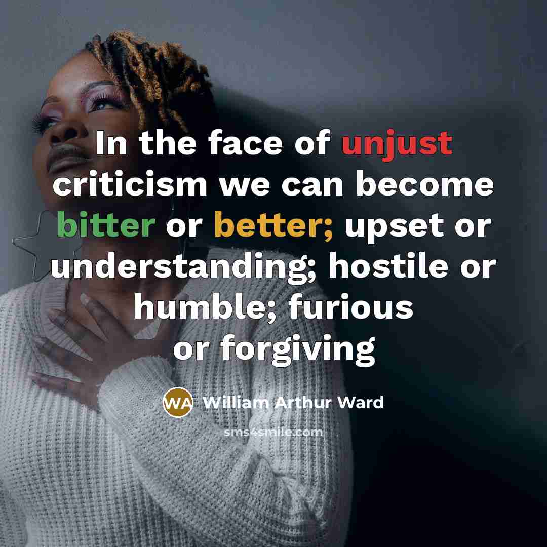 “In the face of unjust criticism we can become bitter…” quote by William Arthur Ward