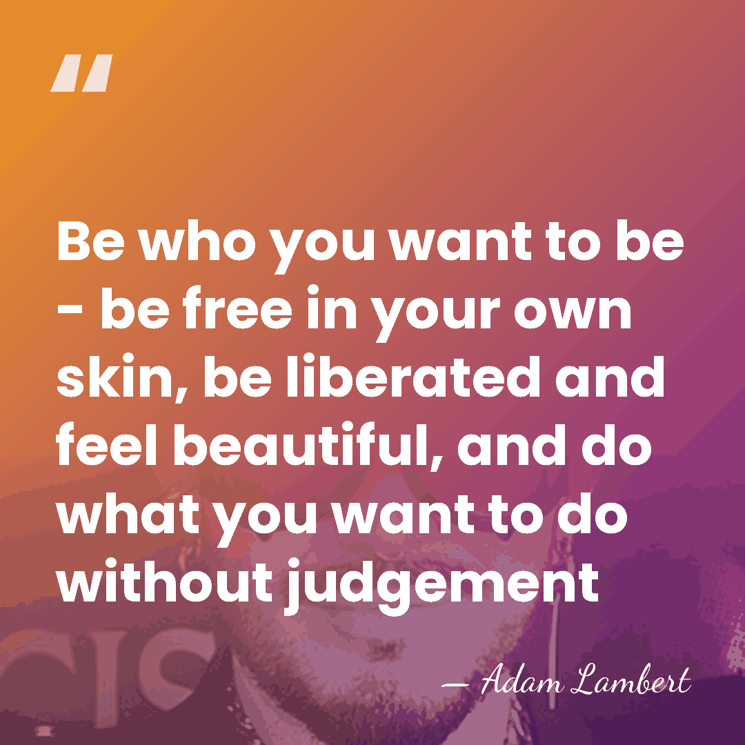 Be who you want to be - be free in your own&hellip; - Adam Lambert