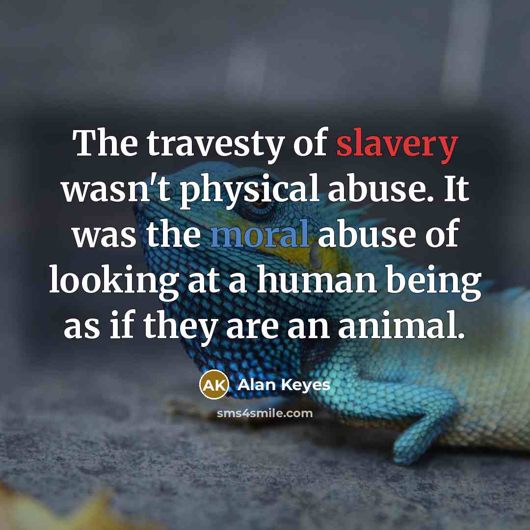 “The travesty of slavery wasn't physical abuse. It was the…” quote by Alan Keyes