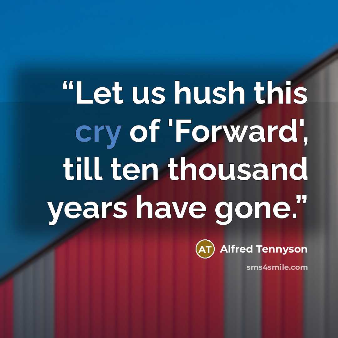“Let us hush this cry of 'Forward', till ten thousand years have gone.” quote by Alfred Tennyson