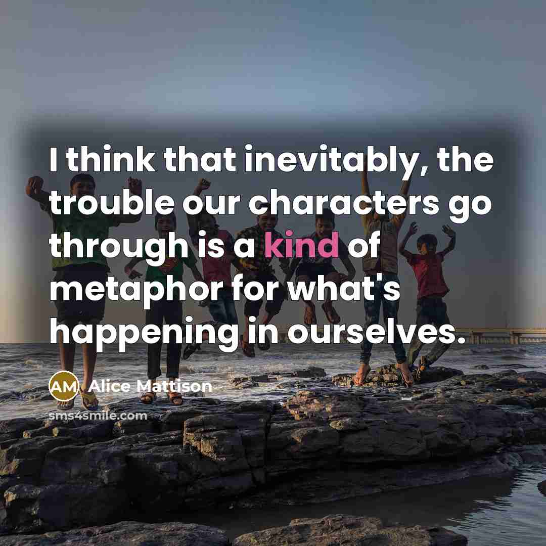 “I think that inevitably, the trouble our characters go through…” quote by Alice Mattison
