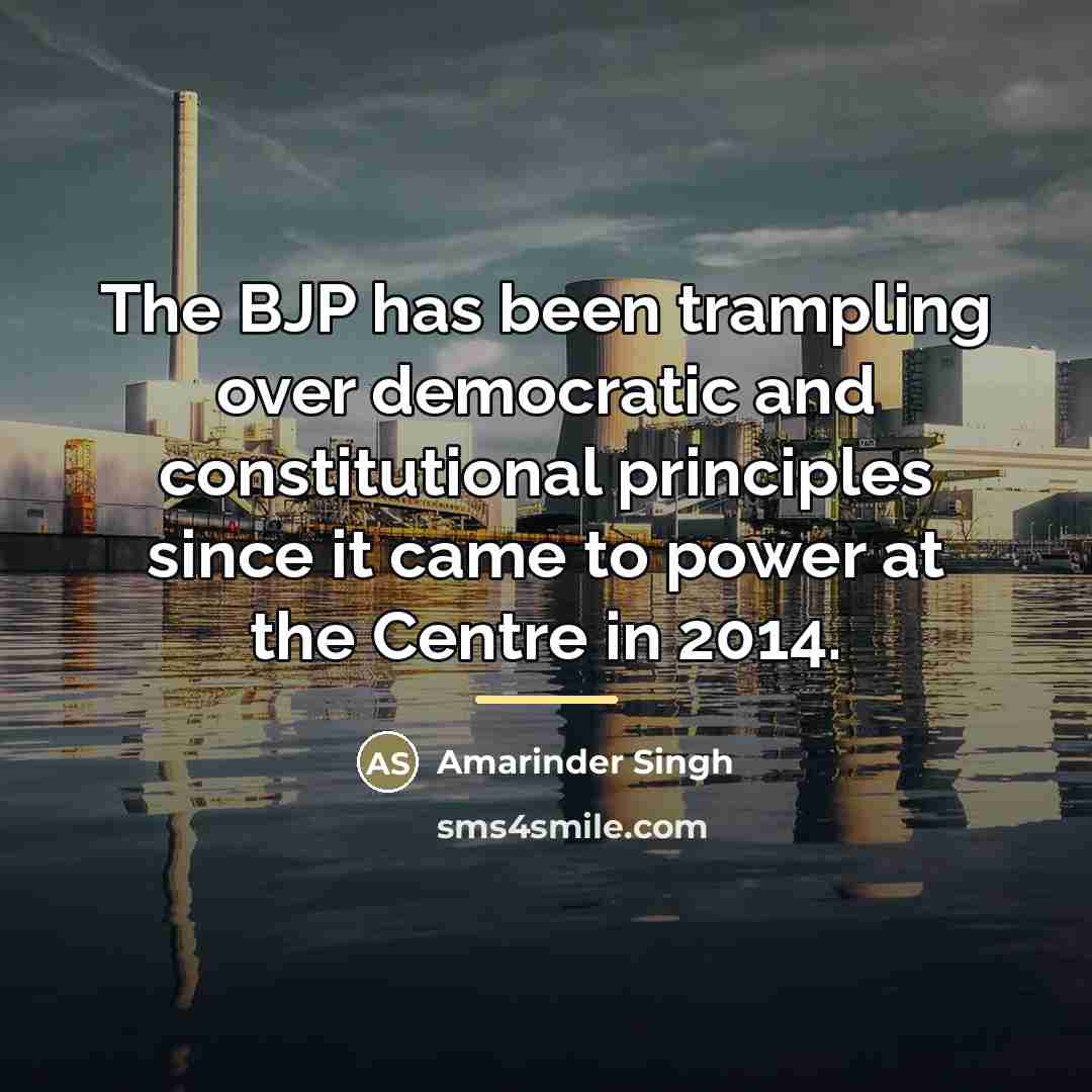 “The BJP has been trampling over democratic and constitutional principles…” quote by Amarinder Singh