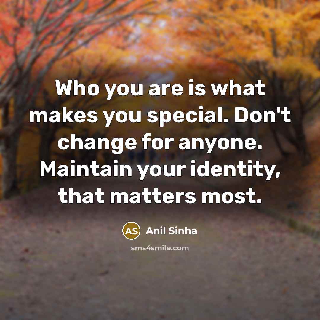“Who you are is what makes you special. Don't change…” quote by Anil Sinha