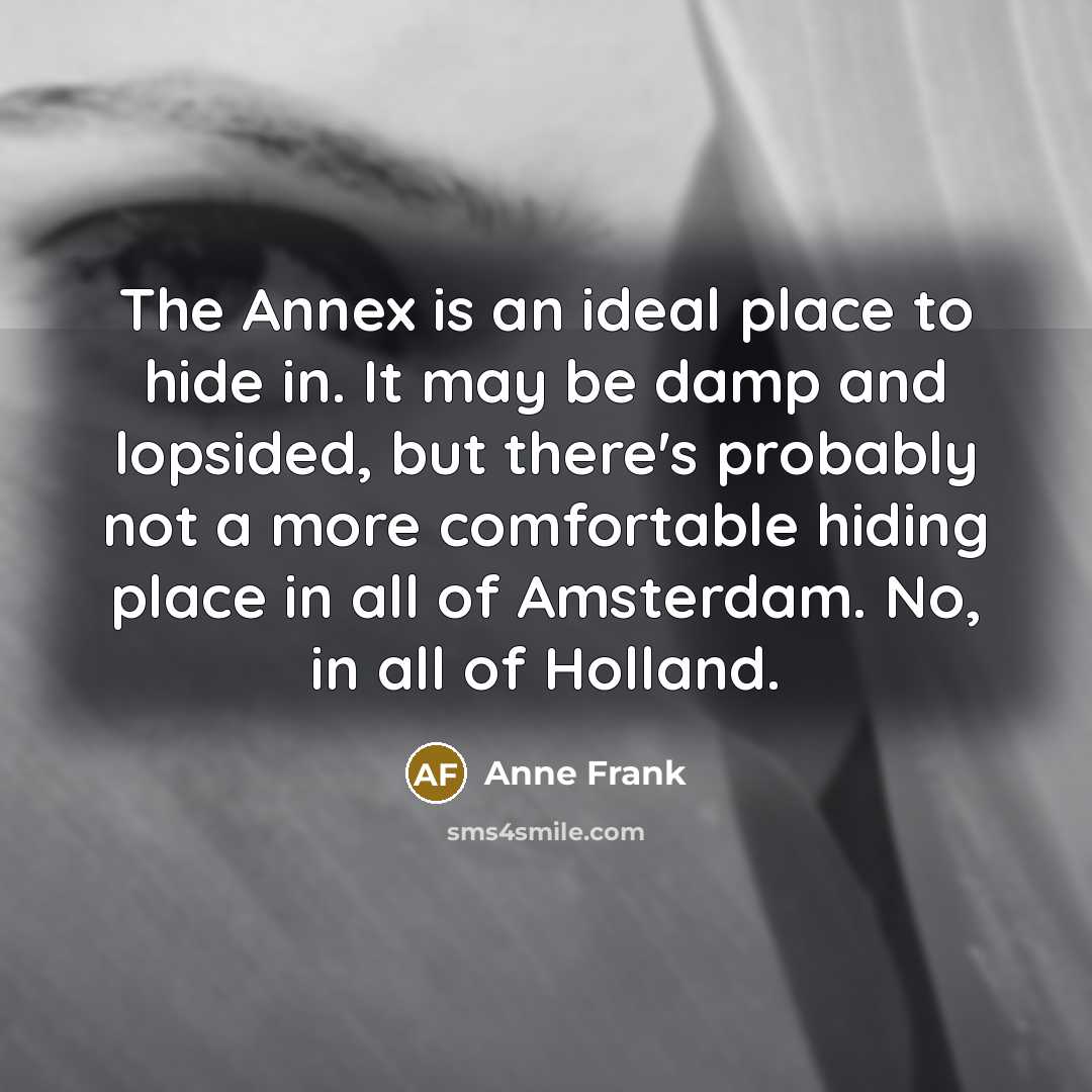 “The Annex is an ideal place to hide in. It…” quote by Anne Frank