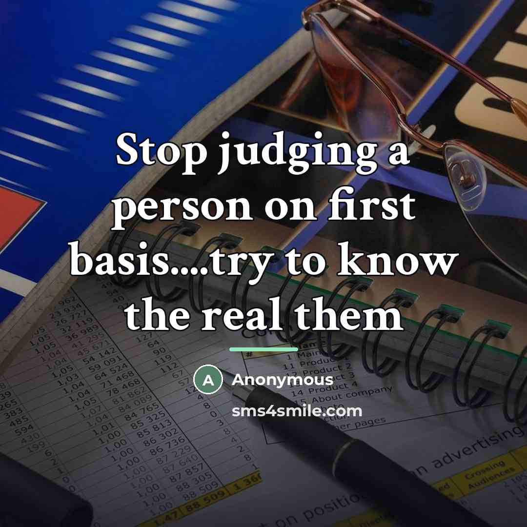 “Stop judging a person on first basis....try to know the…” quote by Anonymous