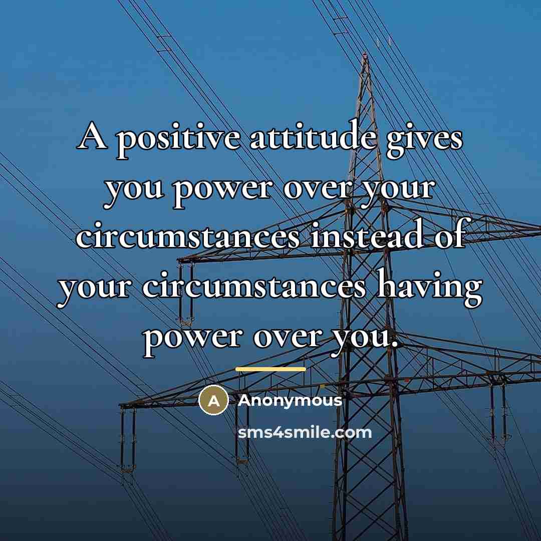“A positive attitude gives you power over your circumstances instead…” quote by Anonymous