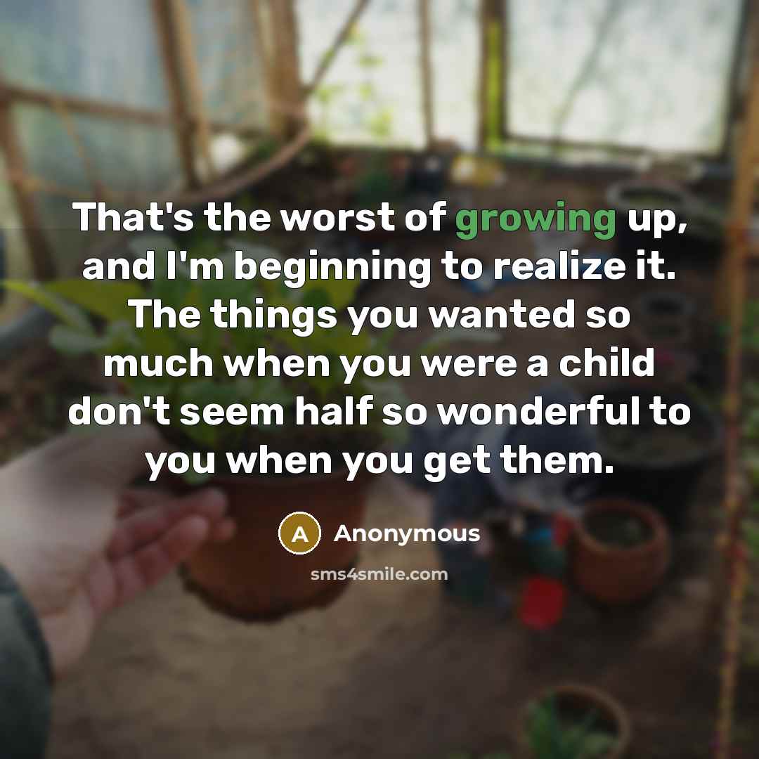 “That's the worst of growing up, and I'm beginning to…” quote by Anonymous
