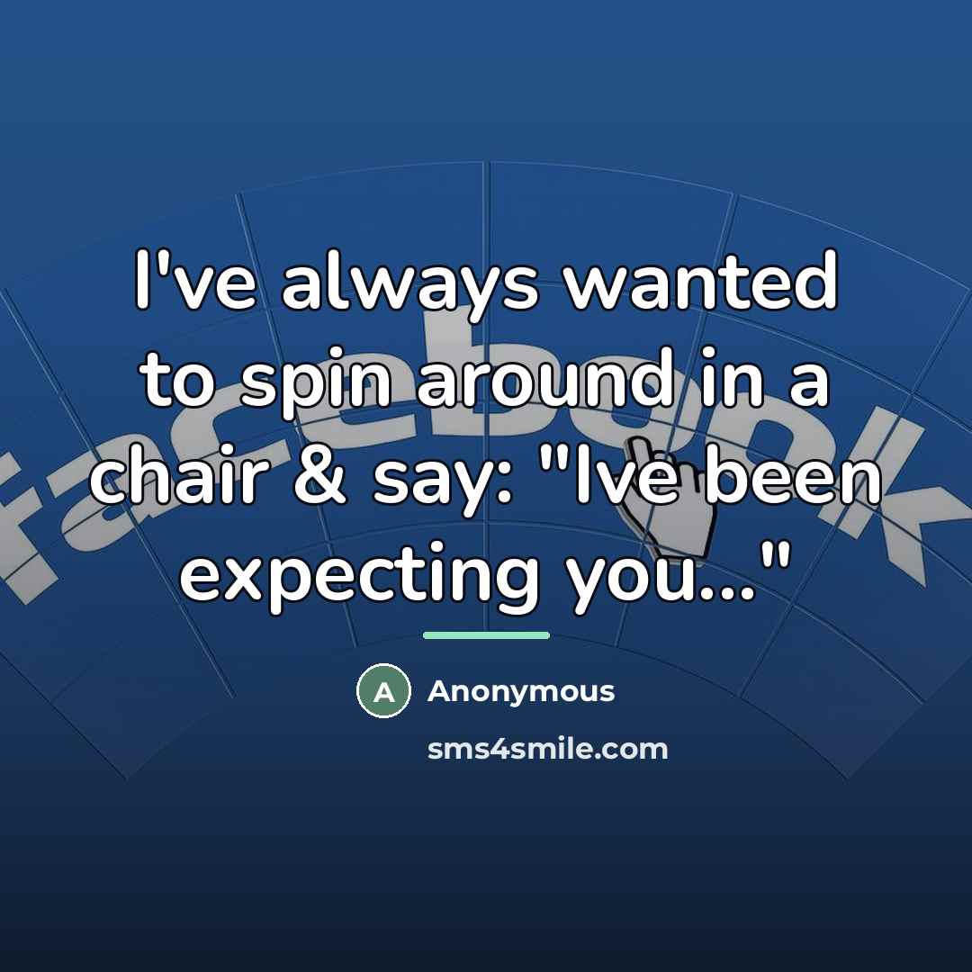“I've always wanted to spin around in a chair &…” quote by Anonymous