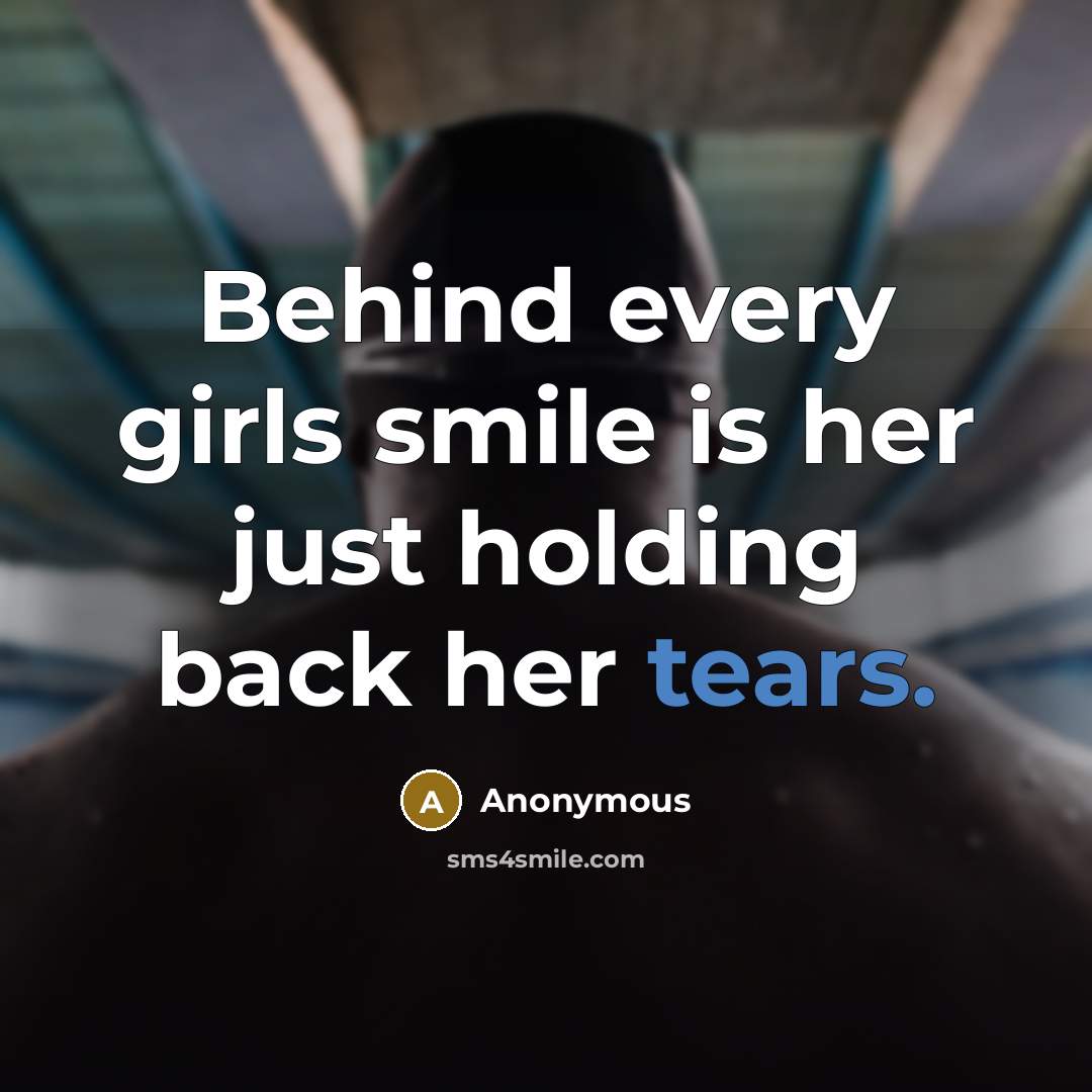 “Behind every girls smile is her just holding back her tears.” quote by Anonymous