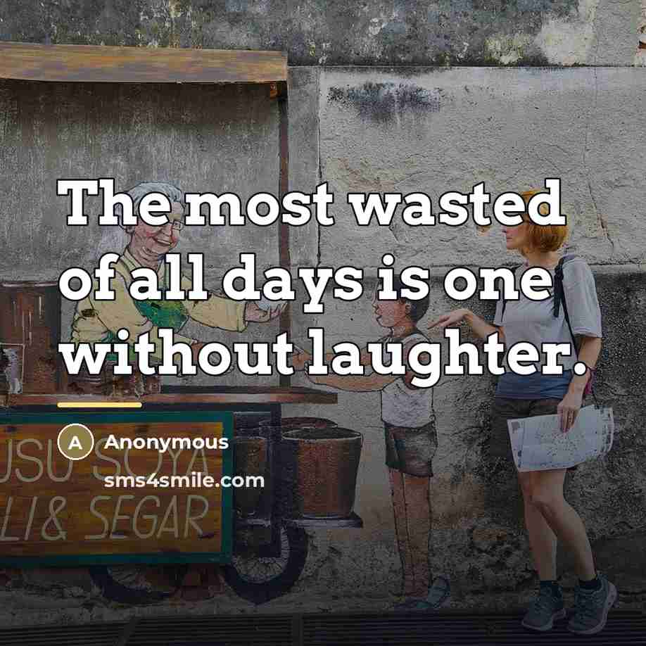 “The most wasted of all days is one without laughter.…” quote by Anonymous