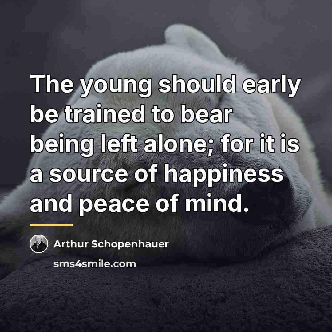 “The young should early be trained to bear being left…” quote by Arthur Schopenhauer