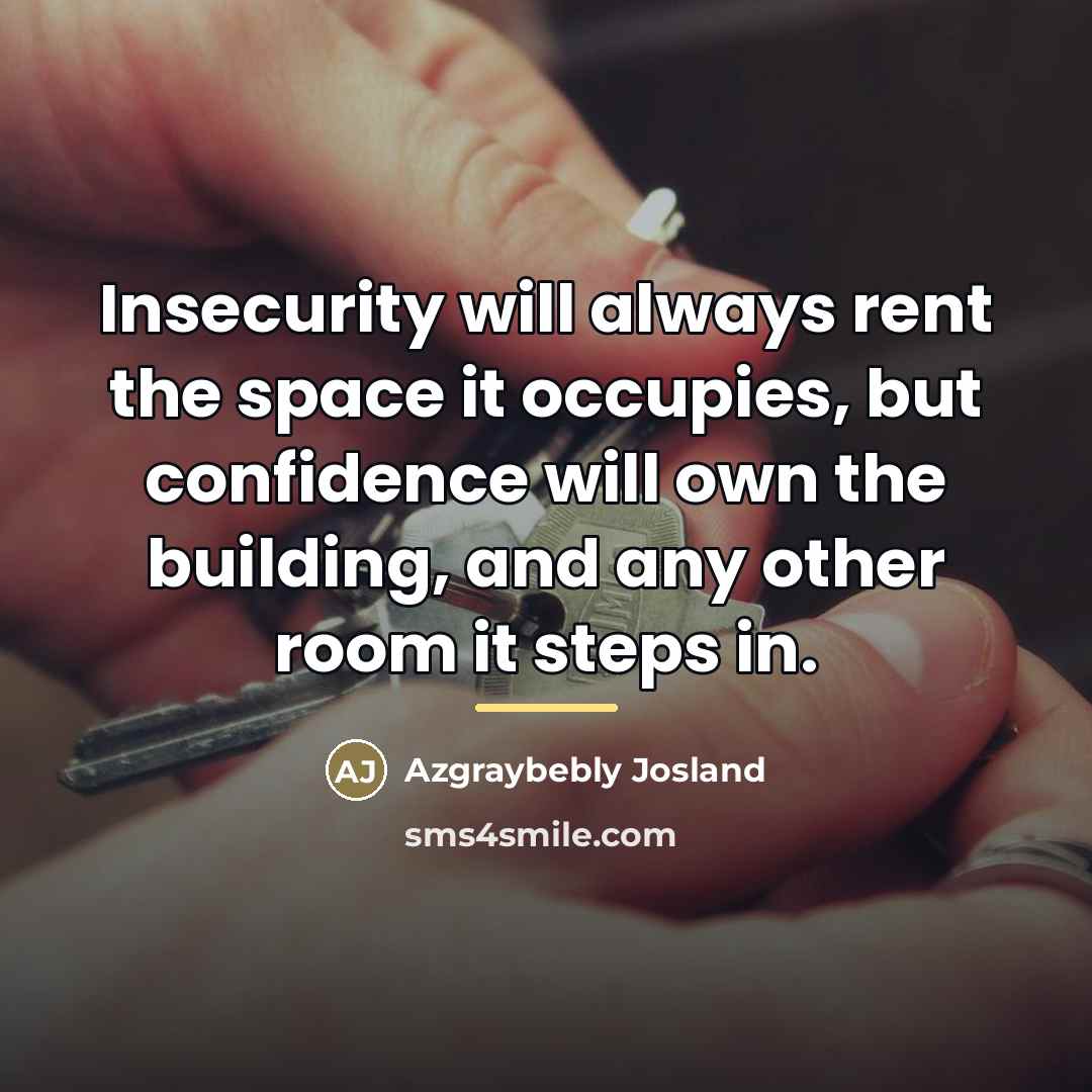 “Insecurity will always rent the space it occupies, but confidence…” quote by Azgraybebly Josland