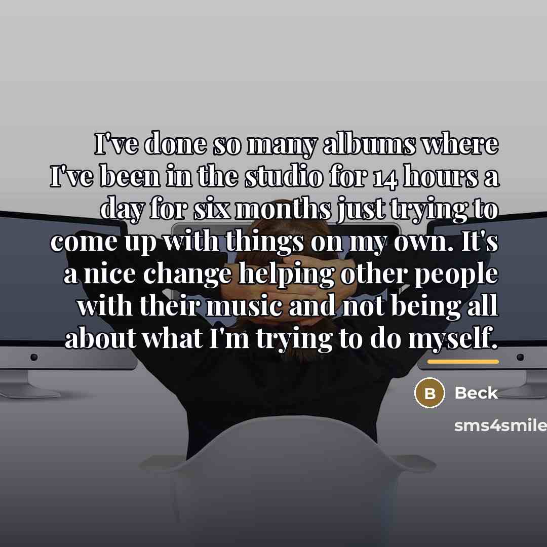 “I've done so many albums where I've been in the…” quote by Beck