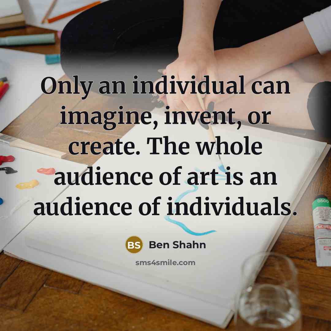 “Only an individual can imagine, invent, or create. The whole…” quote by Ben Shahn