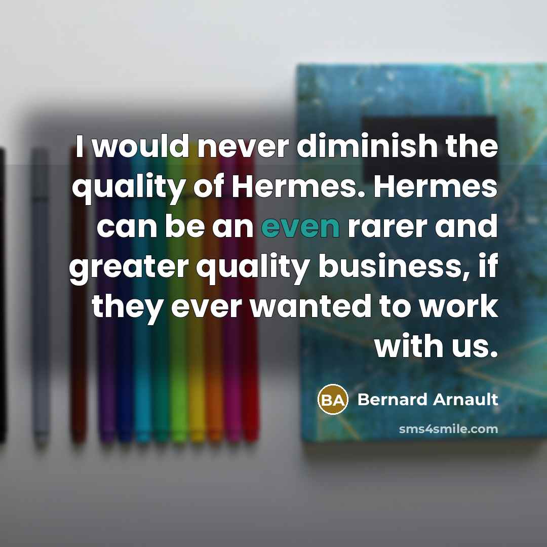 “I would never diminish the quality of Hermes. Hermes can…” quote by Bernard Arnault