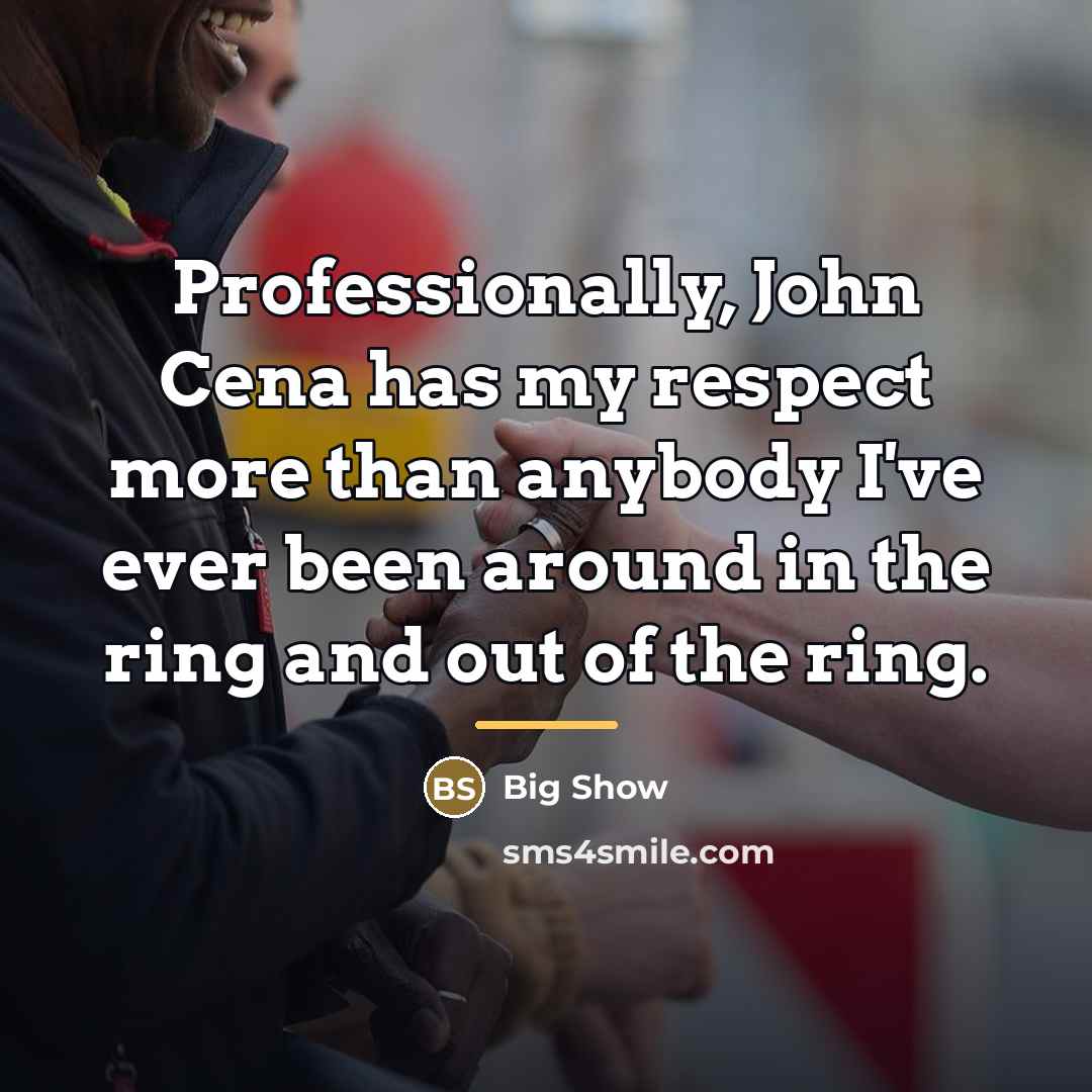 “Professionally, John Cena has my respect more than anybody I've…” quote by Big Show