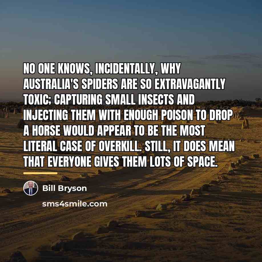 “No one knows, incidentally, why Australia's spiders are so extravagantly…” quote by Bill Bryson