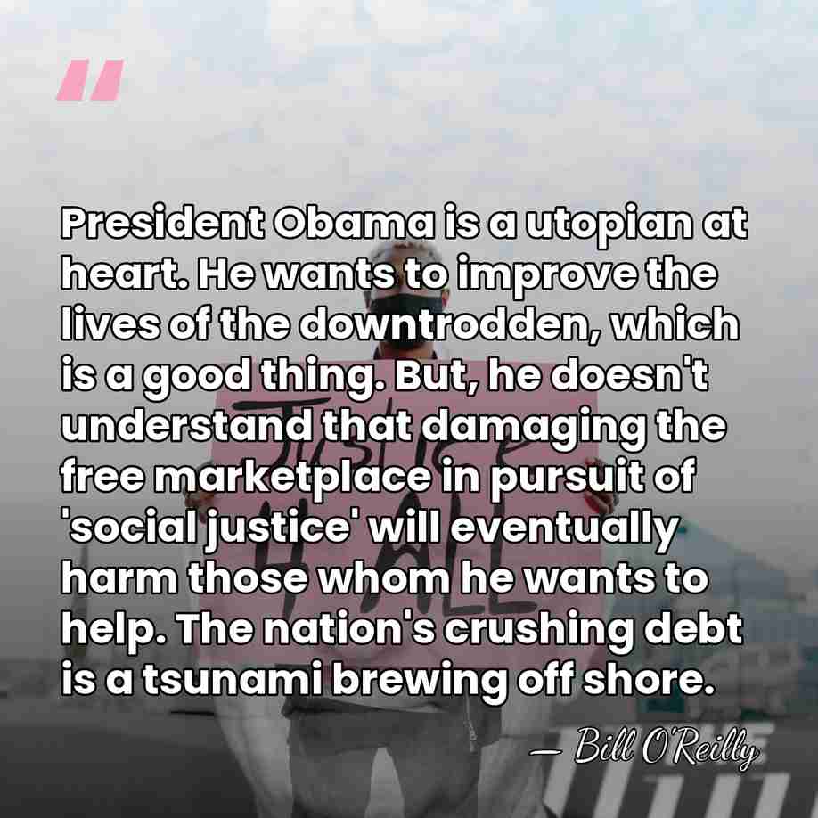 President Obama is a utopian at heart. He wants to improve the&hellip; - Bill O'Reilly
