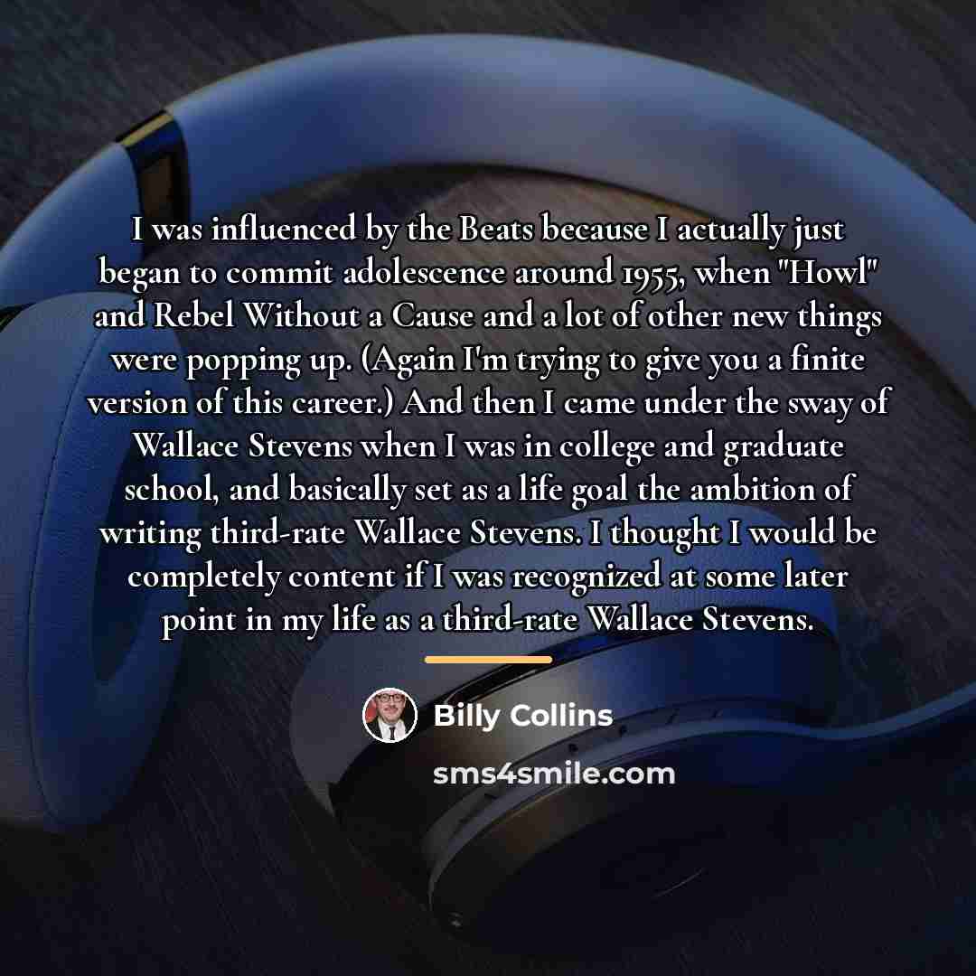 “I was influenced by the Beats because I actually just…” quote by Billy Collins