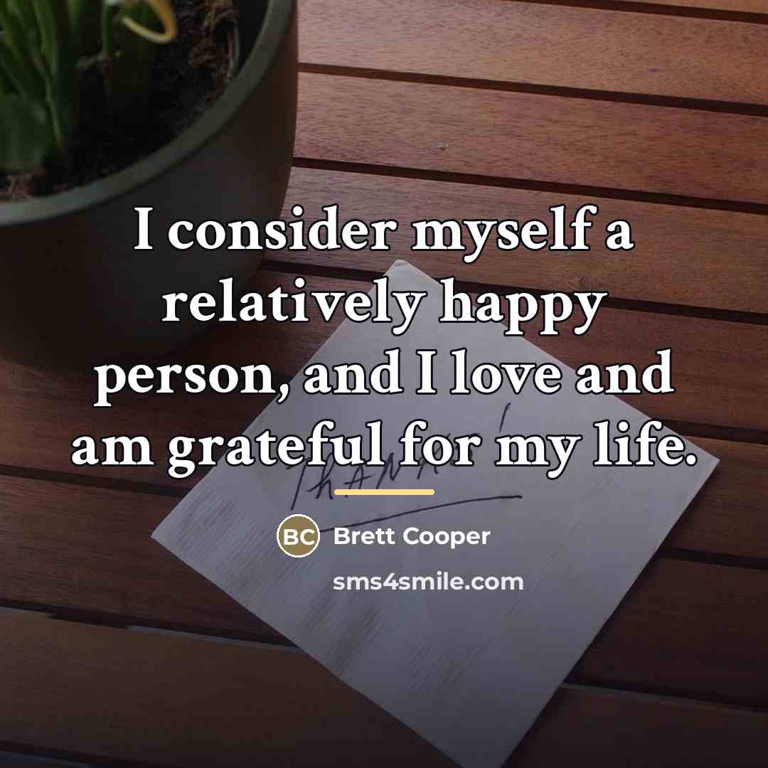 “I consider myself a relatively happy person, and I love…” quote by Brett Cooper