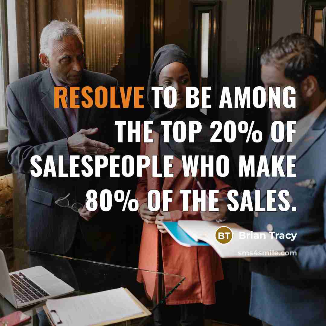 “Resolve to be among the top 20% of salespeople who make 80% of the sales.” quote by Brian Tracy