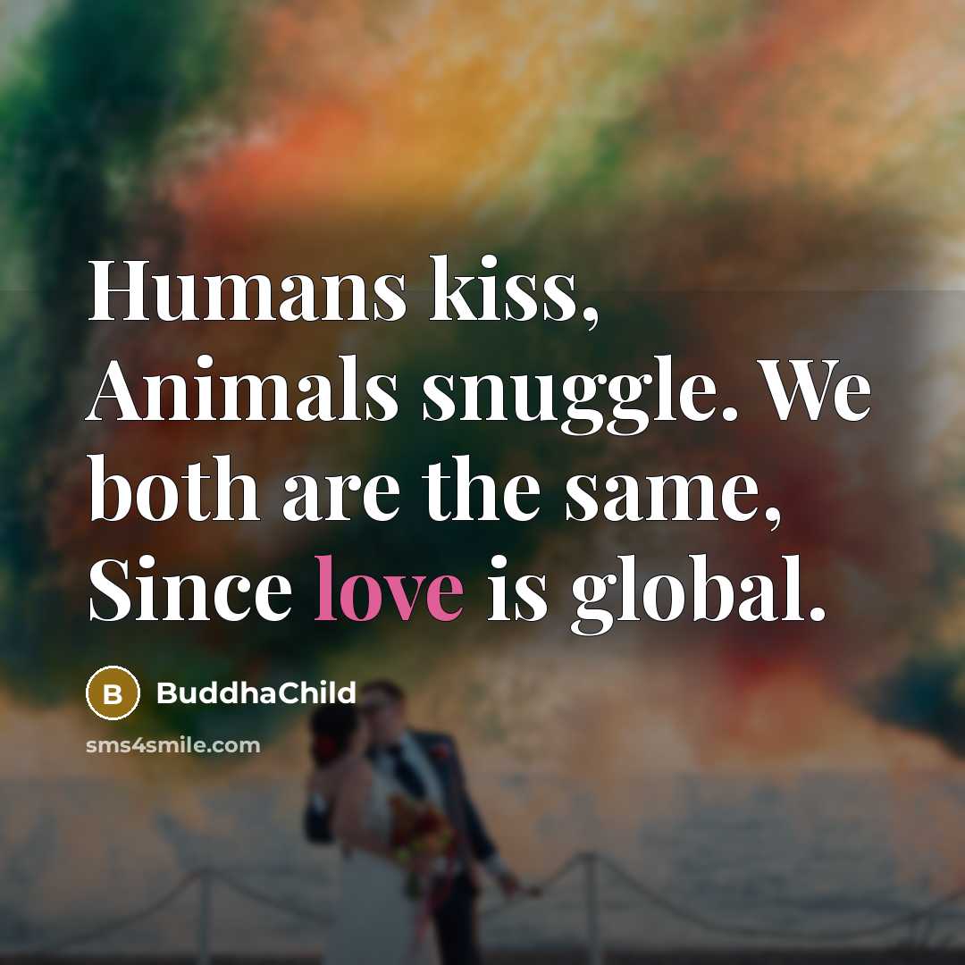 “Humans kiss, Animals snuggle. We both are the same, Since…” quote by BuddhaChild