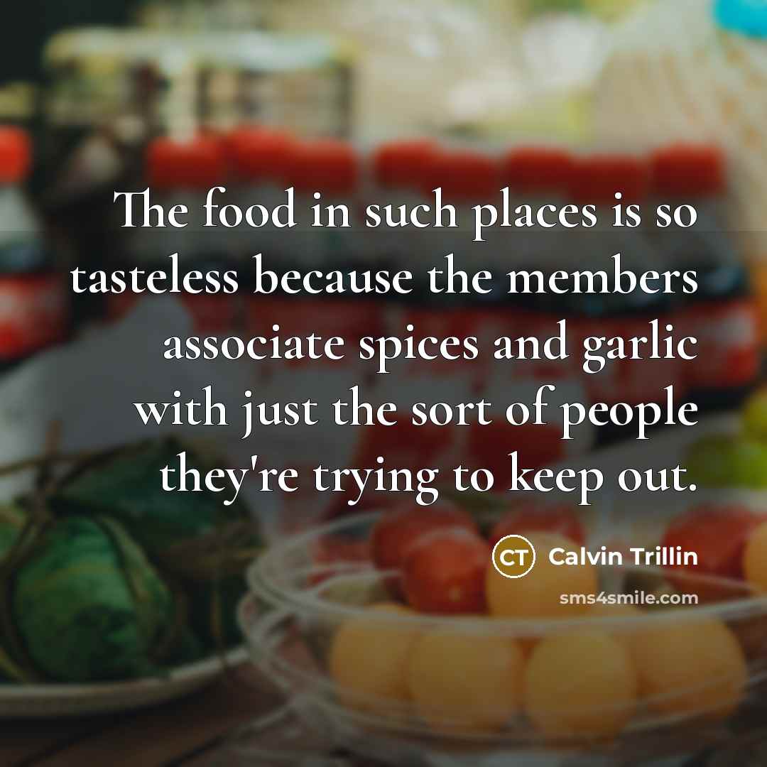 “The food in such places is so tasteless because the…” quote by Calvin Trillin