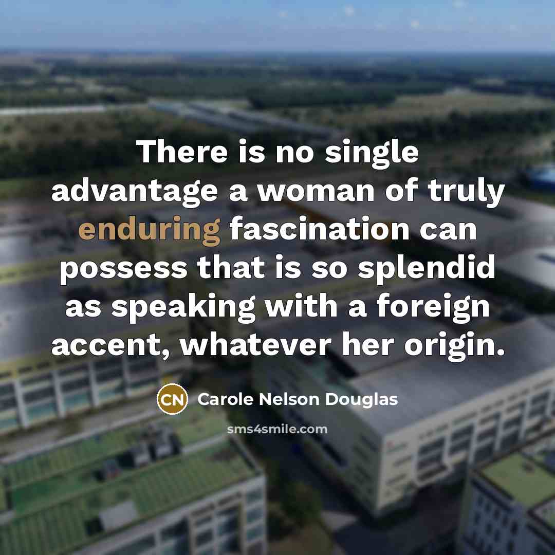 “There is no single advantage a woman of truly enduring…” quote by Carole Nelson Douglas